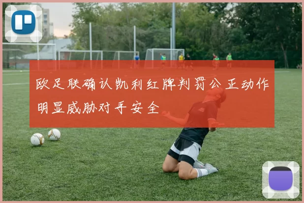 欧足联确认凯利红牌判罚公正动作明显威胁对手安全