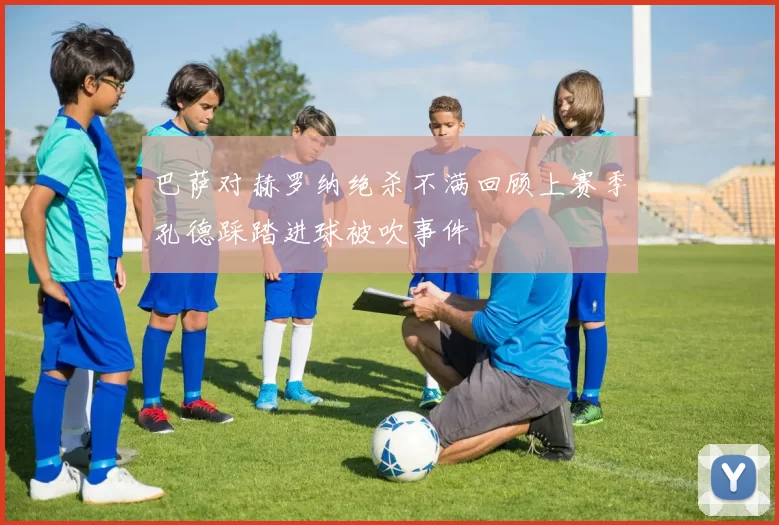 巴萨对赫罗纳绝杀不满回顾上赛季孔德踩踏进球被吹事件